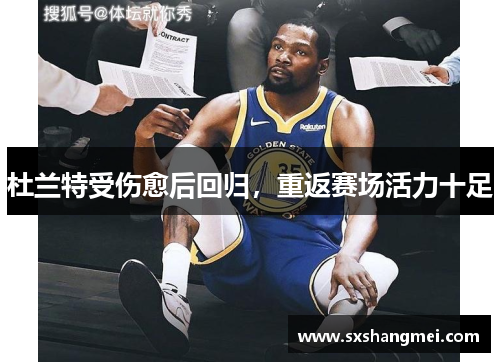 杜兰特受伤愈后回归，重返赛场活力十足