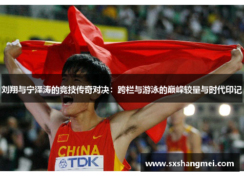 刘翔与宁泽涛的竞技传奇对决：跨栏与游泳的巅峰较量与时代印记