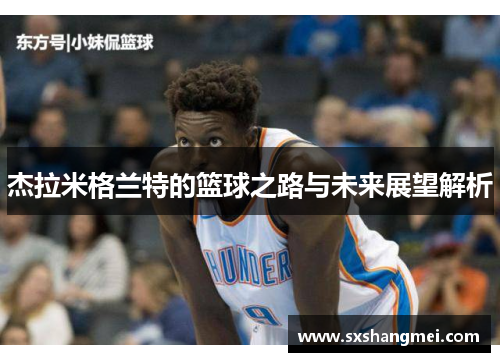 杰拉米格兰特的篮球之路与未来展望解析