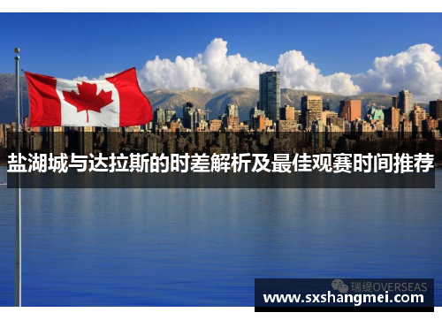 盐湖城与达拉斯的时差解析及最佳观赛时间推荐