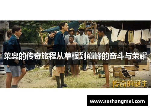 莱奥的传奇旅程从草根到巅峰的奋斗与荣耀
