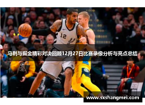 马刺与掘金精彩对决回顾12月27日比赛录像分析与亮点总结