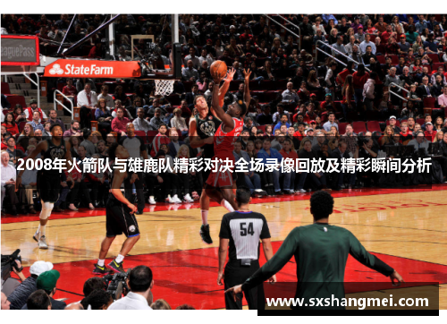 2008年火箭队与雄鹿队精彩对决全场录像回放及精彩瞬间分析