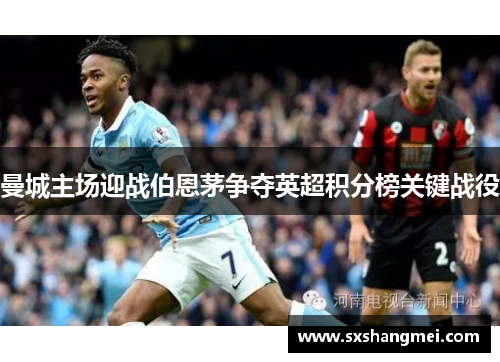 曼城主场迎战伯恩茅争夺英超积分榜关键战役