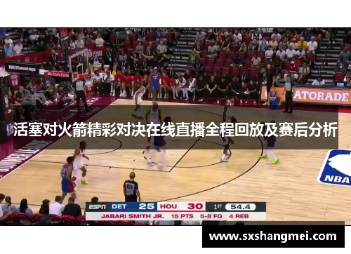 活塞对火箭精彩对决在线直播全程回放及赛后分析
