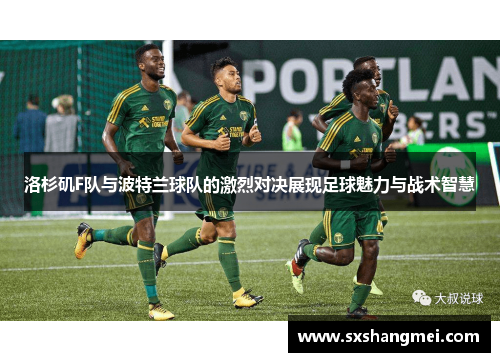 洛杉矶F队与波特兰球队的激烈对决展现足球魅力与战术智慧