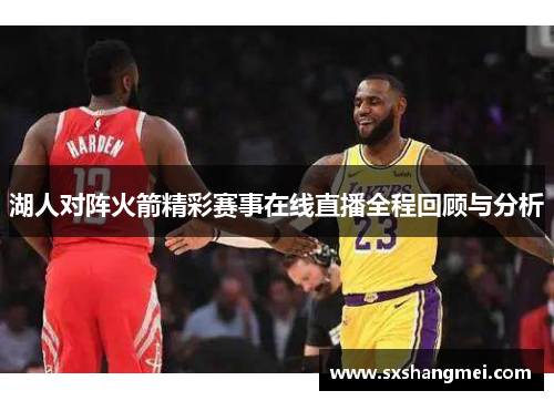 湖人对阵火箭精彩赛事在线直播全程回顾与分析