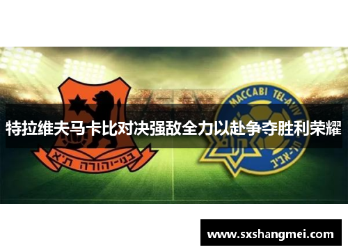 特拉维夫马卡比对决强敌全力以赴争夺胜利荣耀