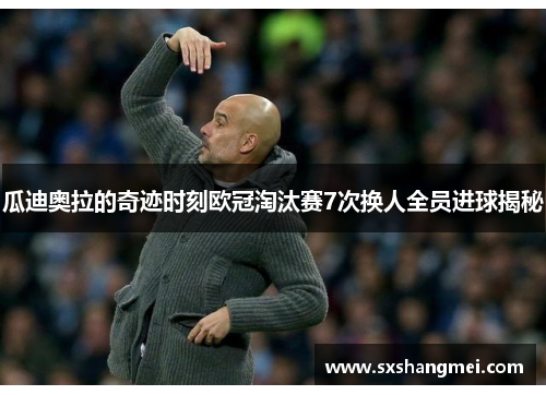 瓜迪奥拉的奇迹时刻欧冠淘汰赛7次换人全员进球揭秘