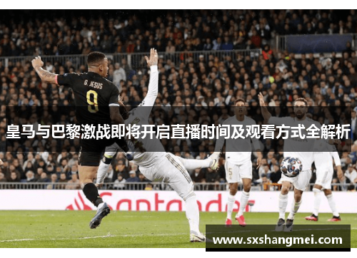 皇马与巴黎激战即将开启直播时间及观看方式全解析