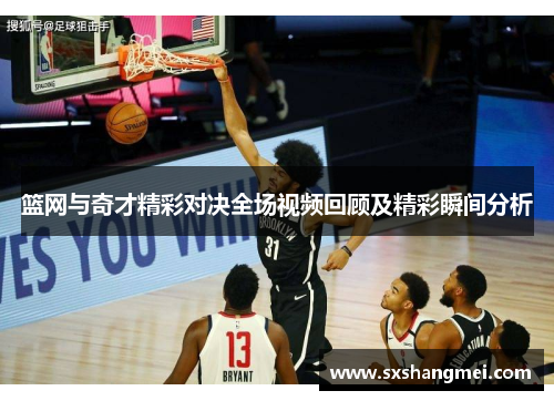篮网与奇才精彩对决全场视频回顾及精彩瞬间分析